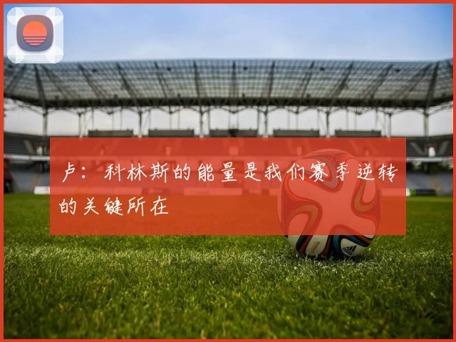 卢：科林斯的能量是我们赛季逆转的关键所在
